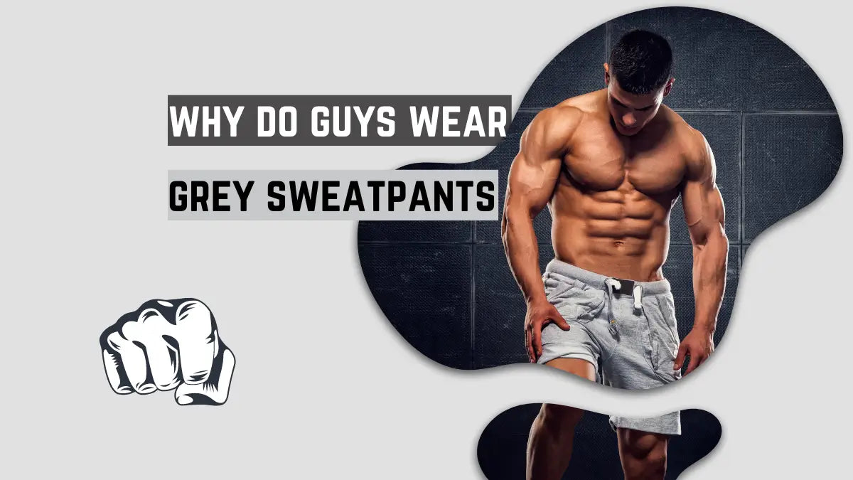 Why do Guys Wear Grey Sweatpants LEEHANTON