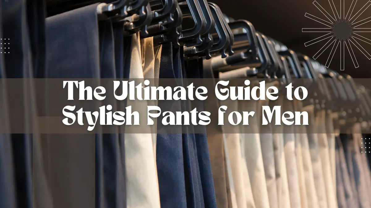 The Ultimate Guide to Stylish Pants for Men | LEEHANTON